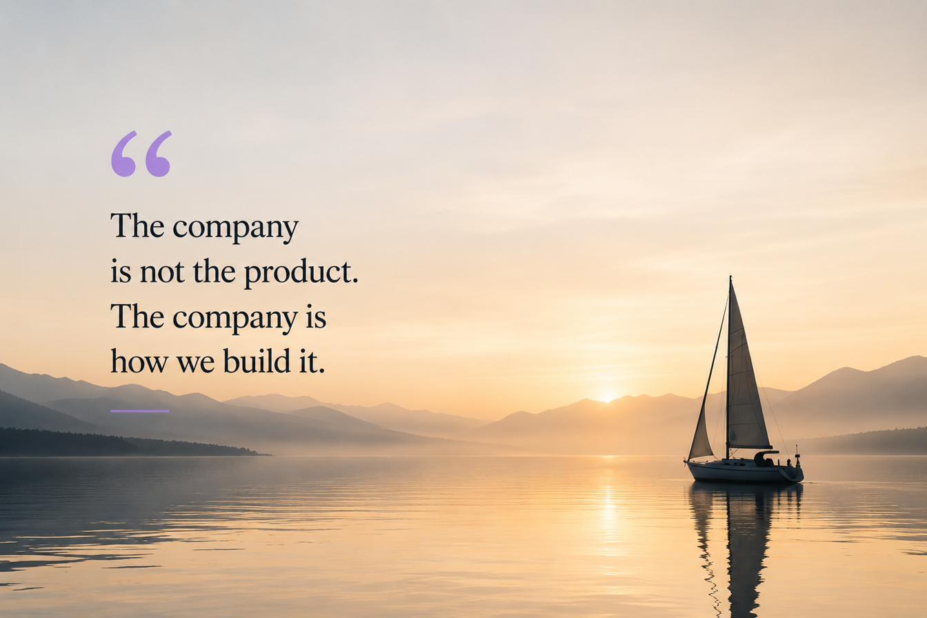The company is not the product. The company is how we build it.